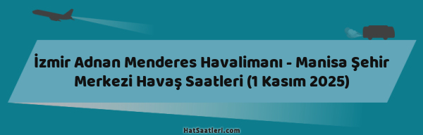 İzmir Adnan Menderes Havalimanı - Manisa Şehir Merkezi Havaş Saatleri (1 Kasım 2025)